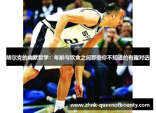 胡尔克的幽默哲学：年龄与饮食之间那些你不知道的有趣对话