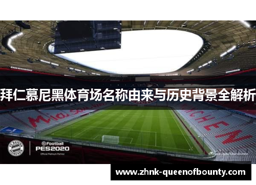 拜仁慕尼黑体育场名称由来与历史背景全解析