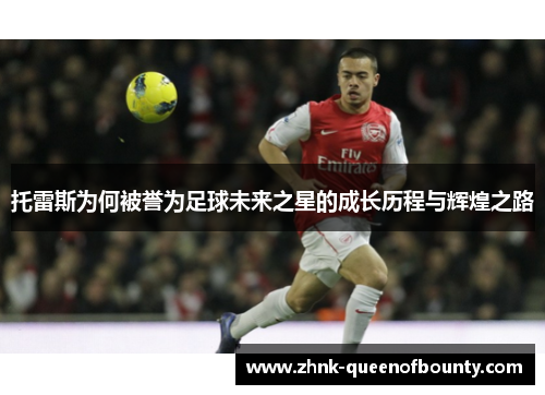 托雷斯为何被誉为足球未来之星的成长历程与辉煌之路