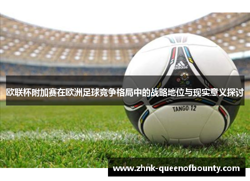 欧联杯附加赛在欧洲足球竞争格局中的战略地位与现实意义探讨