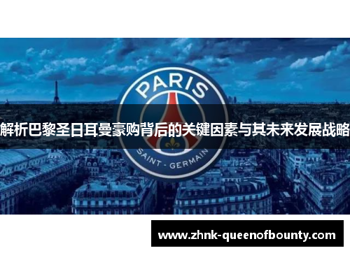 解析巴黎圣日耳曼豪购背后的关键因素与其未来发展战略