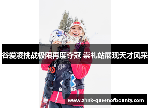 谷爱凌挑战极限再度夺冠 崇礼站展现天才风采