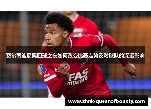 费尔南迪尼奥四球之夜如何改变比赛走势及对球队的深远影响