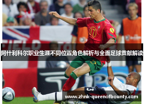 阿什利科尔职业生涯不同位置角色解析与全面足球贡献解读