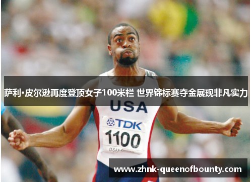 萨利·皮尔逊再度登顶女子100米栏 世界锦标赛夺金展现非凡实力