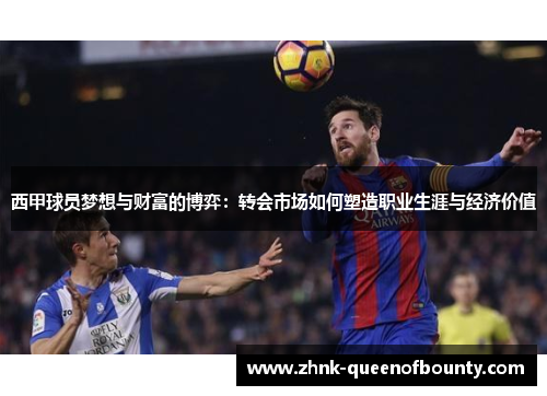 西甲球员梦想与财富的博弈：转会市场如何塑造职业生涯与经济价值