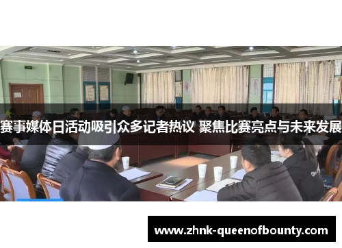 赛事媒体日活动吸引众多记者热议 聚焦比赛亮点与未来发展 赛事媒体日活动吸引众多记者热议 聚焦比赛亮点与未来发展