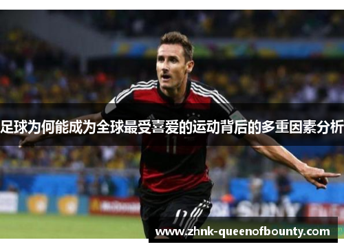 足球为何能成为全球最受喜爱的运动背后的多重因素分析 足球为何能成为全球最受喜爱的运动背后的多重因素分析