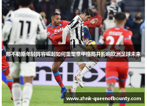 那不勒斯年轻阵容崛起如何重塑意甲格局并影响欧洲足球未来 那不勒斯年轻阵容崛起如何重塑意甲格局并影响欧洲足球未来