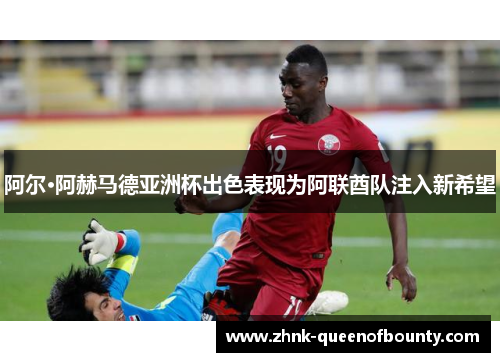 阿尔·阿赫马德亚洲杯出色表现为阿联酋队注入新希望 阿尔·阿赫马德亚洲杯出色表现为阿联酋队注入新希望