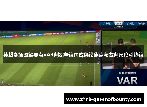 英超赛场图解要点VAR判罚争议再成舆论焦点与裁判尺度引热议