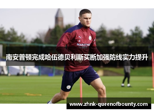 南安普顿完成哈伍德贝利斯买断加强防线实力提升