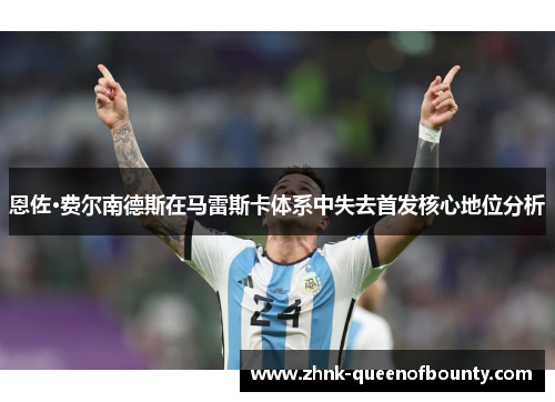 恩佐·费尔南德斯在马雷斯卡体系中失去首发核心地位分析 恩佐·费尔南德斯在马雷斯卡体系中失去首发核心地位分析