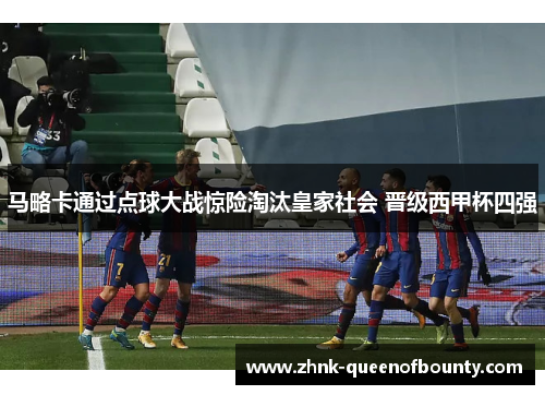马略卡通过点球大战惊险淘汰皇家社会 晋级西甲杯四强