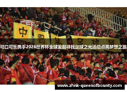 可口可乐携手2026世界杯全球发起寻找足球之光活动点亮梦想之旅 可口可乐携手2026世界杯全球发起寻找足球之光活动点亮梦想之旅