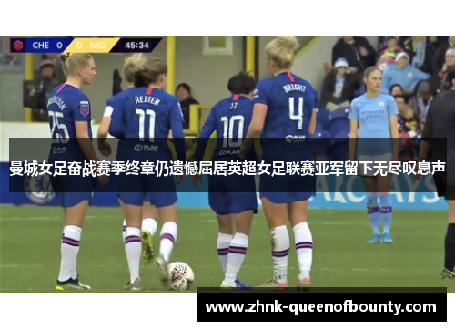 曼城女足奋战赛季终章仍遗憾屈居英超女足联赛亚军留下无尽叹息声 曼城女足奋战赛季终章仍遗憾屈居英超女足联赛亚军留下无尽叹息声