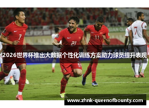 2026世界杯推出大数据个性化训练方案助力球员提升表现